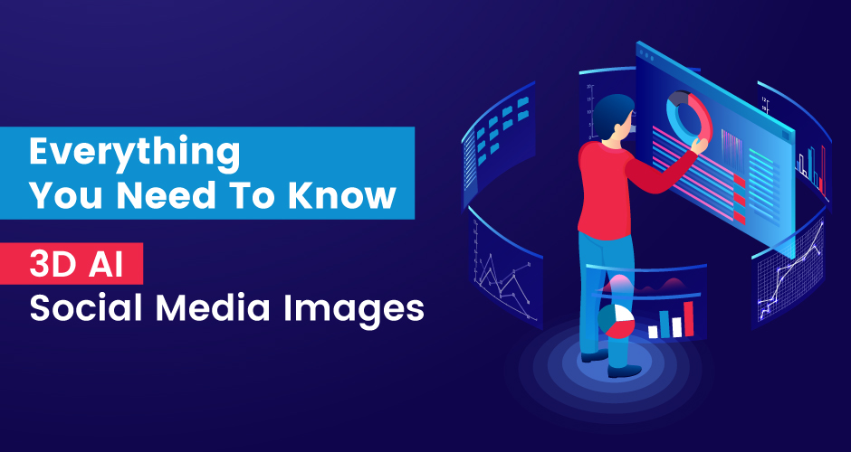 Everything You Need To Know 3D AI Social Media Images